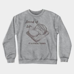 Bread of Life It's A Real Thing Crewneck Sweatshirt